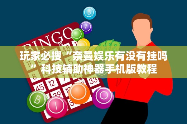 玩家必搜“奈曼娱乐有没有挂吗”科技辅助神器手机版教程
