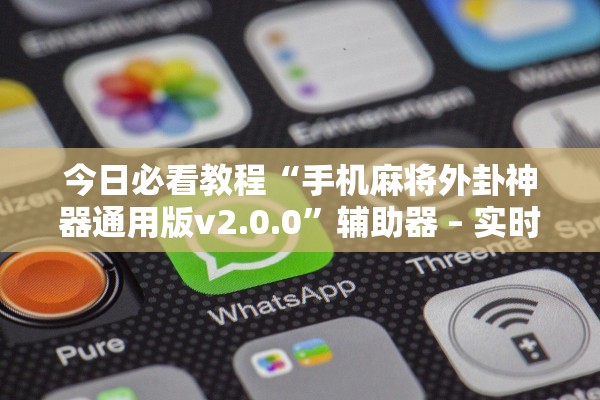 今日必看教程“手机麻将外卦神器通用版v2.0.0”辅助器 – 实时智能回复