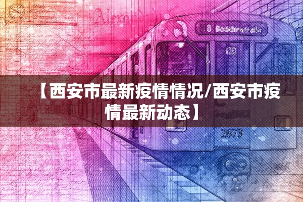 【西安市最新疫情情况/西安市疫情最新动态】