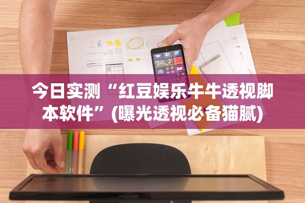 今日实测“红豆娱乐牛牛透视脚本软件”(曝光透视必备猫腻)