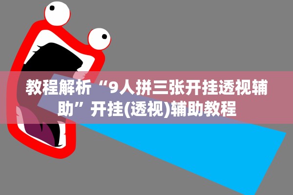 教程解析“9人拼三张开挂透视辅助”开挂(透视)辅助教程