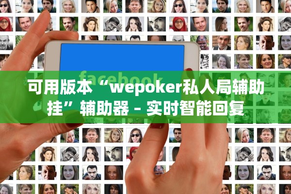 可用版本“wepoker私人局辅助挂”辅助器 – 实时智能回复