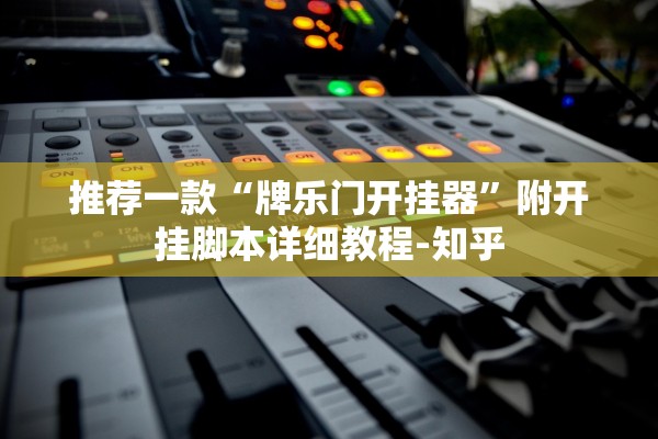 推荐一款“牌乐门开挂器	”附开挂脚本详细教程-知乎