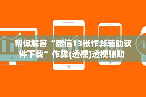 帮你解答“微信13张作弊辅助软件下载”作弊(透视)透视辅助 