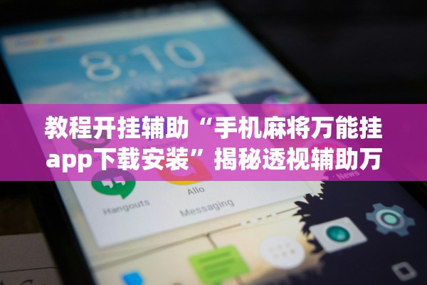 教程开挂辅助“手机麻将万能挂app下载安装”揭秘透视辅助万能挂用法