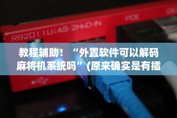 教程辅助！“外置软件可以解码麻将机系统吗”(原来确实是有插件)