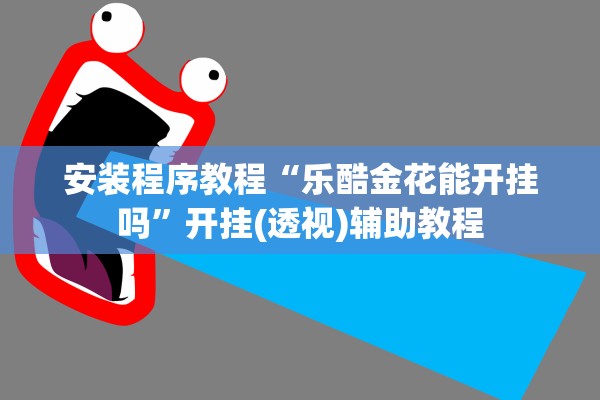 安装程序教程“乐酷金花能开挂吗”开挂(透视)辅助教程