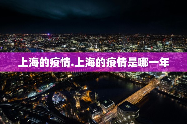 上海的疫情.上海的疫情是哪一年