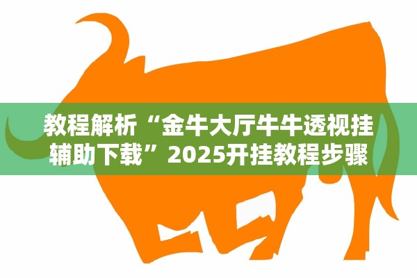 教程解析“金牛大厅牛牛透视挂辅助下载”2025开挂教程步骤