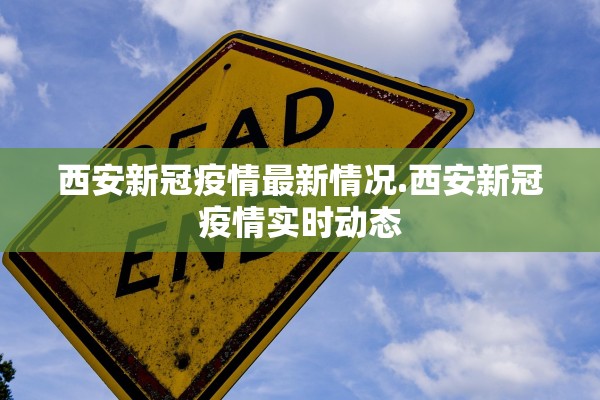 西安新冠疫情最新情况.西安新冠疫情实时动态