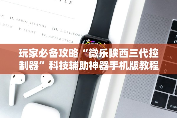 玩家必备攻略“微乐陕西三代控制器	”科技辅助神器手机版教程