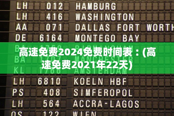 高速免费2024免费时间表︰(高速免费2021年22天)