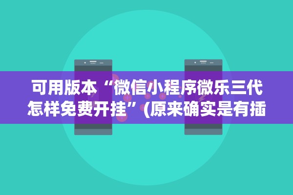 可用版本“微信小程序微乐三代怎样免费开挂”(原来确实是有插件)