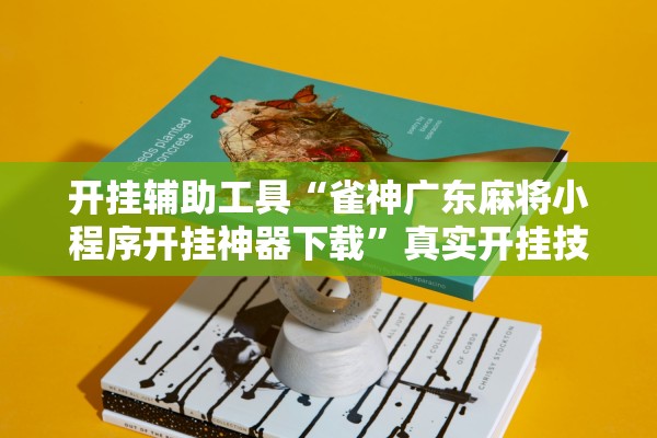 开挂辅助工具“雀神广东麻将小程序开挂神器下载”真实开挂技巧分享