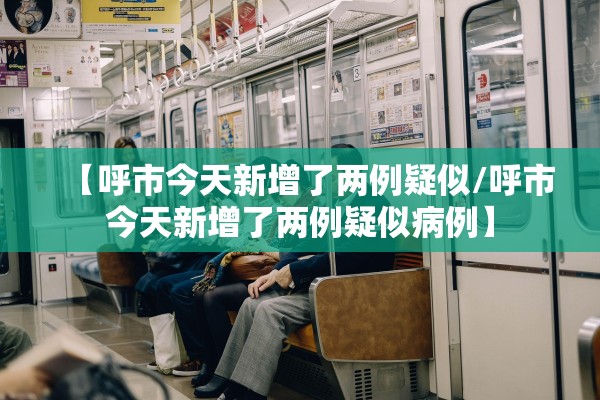 【呼市今天新增了两例疑似/呼市今天新增了两例疑似病例】