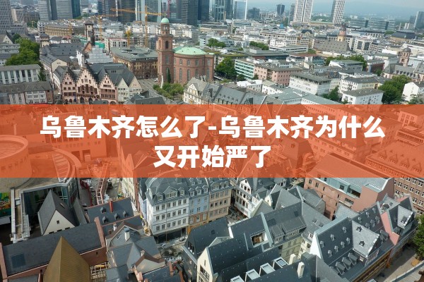 乌鲁木齐怎么了-乌鲁木齐为什么又开始严了