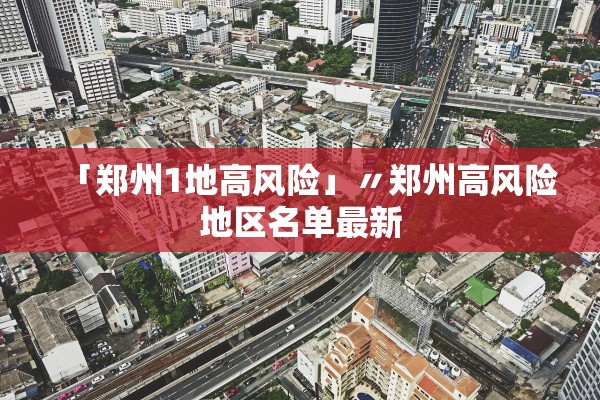 「郑州1地高风险」〃郑州高风险地区名单最新