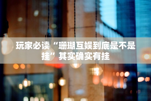 玩家必读“珊瑚互娱到底是不是挂”其实确实有挂