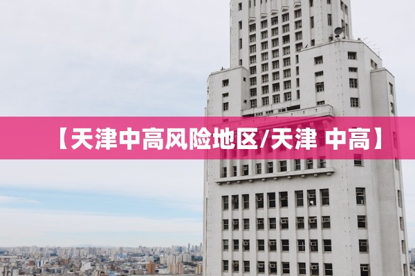 【天津中高风险地区/天津 中高】