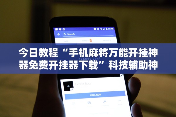 今日教程“手机麻将万能开挂神器免费开挂器下载”科技辅助神器手机版教程