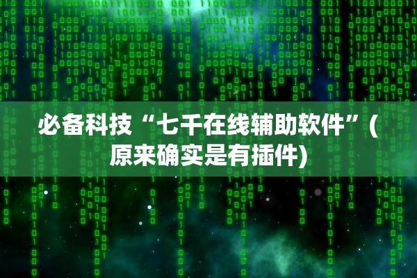 必备科技“七千在线辅助软件	”(原来确实是有插件)