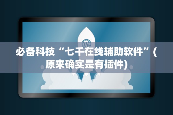 必备科技“七千在线辅助软件”(原来确实是有插件)