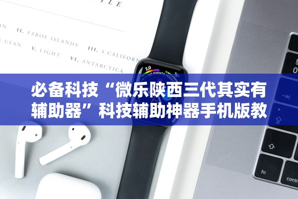 必备科技“微乐陕西三代其实有辅助器”科技辅助神器手机版教程