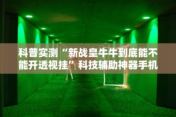 科普实测“新战皇牛牛到底能不能开透视挂	”科技辅助神器手机版教程