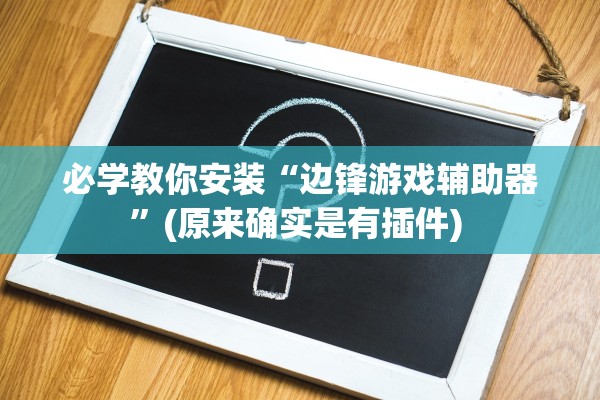 必学教你安装“边锋游戏辅助器”(原来确实是有插件) 