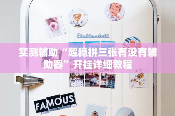 实测辅助“超稳拼三张有没有辅助器”开挂详细教程