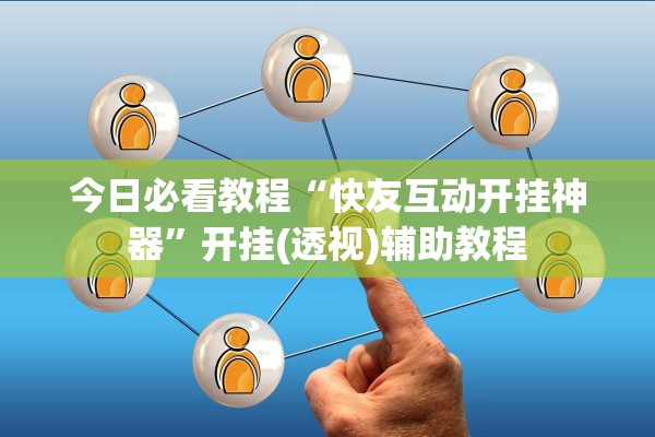 今日必看教程“快友互动开挂神器”开挂(透视)辅助教程