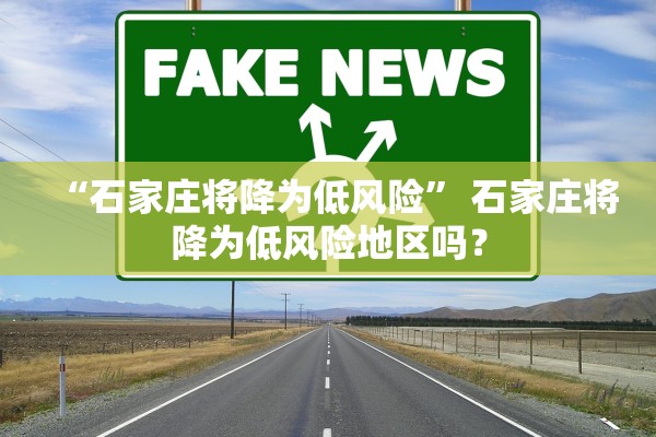 “石家庄将降为低风险” 石家庄将降为低风险地区吗？