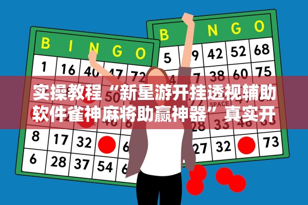 实操教程“新星游开挂透视辅助软件雀神麻将助赢神器”真实开挂技巧分享