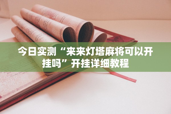 今日实测“来来灯塔麻将可以开挂吗”开挂详细教程