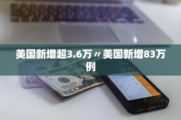 美国新增超3.6万〃美国新增83万例
