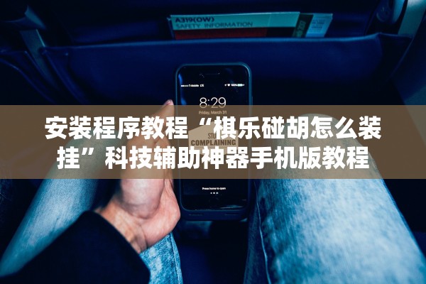 安装程序教程“棋乐碰胡怎么装挂”科技辅助神器手机版教程
