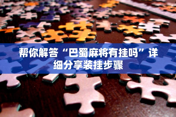 帮你解答“巴蜀麻将有挂吗”详细分享装挂步骤
