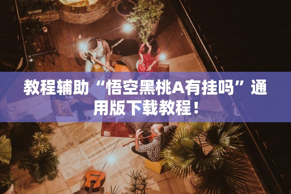 教程辅助“悟空黑桃A有挂吗	”通用版下载教程！