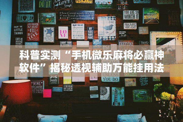 科普实测“手机微乐麻将必赢神软件”揭秘透视辅助万能挂用法