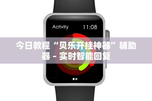 今日教程“贝乐开挂神器”辅助器 – 实时智能回复