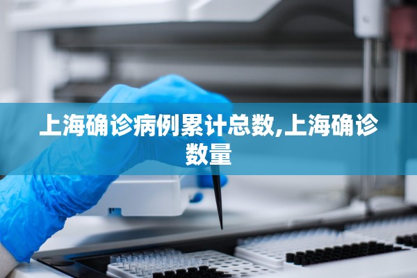 上海确诊病例累计总数,上海确诊数量