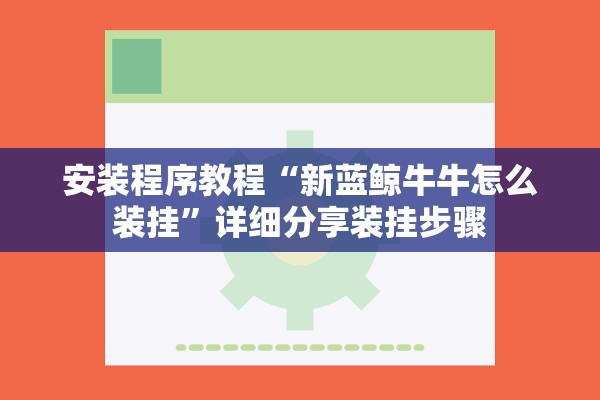 安装程序教程“新蓝鲸牛牛怎么装挂”详细分享装挂步骤