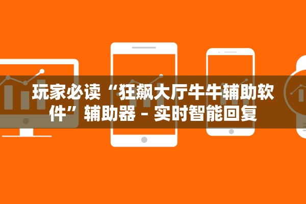玩家必读“狂飙大厅牛牛辅助软件	”辅助器 – 实时智能回复