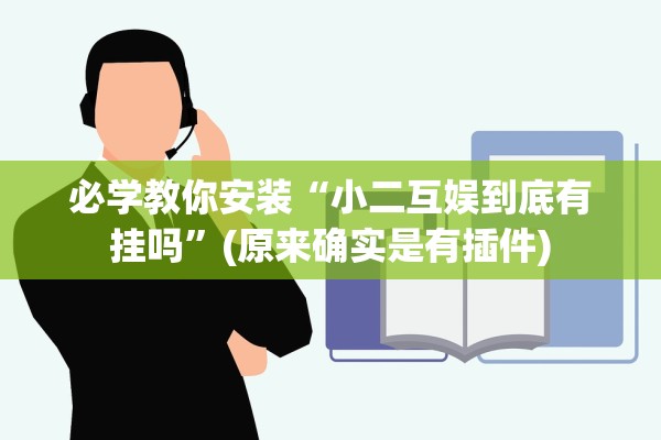 必学教你安装“小二互娱到底有挂吗”(原来确实是有插件)