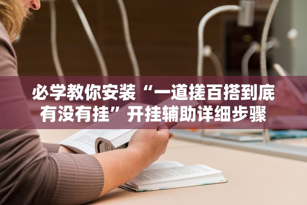 必学教你安装“一道搓百搭到底有没有挂”开挂辅助详细步骤