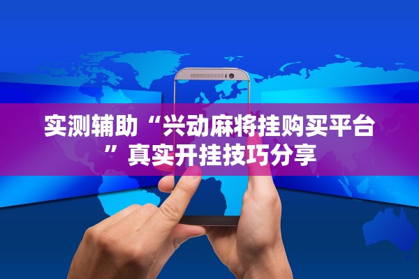 实测辅助“兴动麻将挂购买平台”真实开挂技巧分享