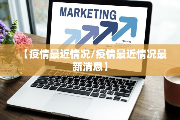 【疫情最近情况/疫情最近情况最新消息】