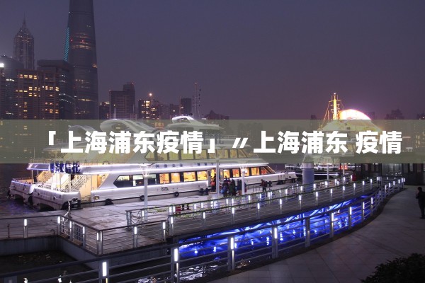 「上海浦东疫情」〃上海浦东 疫情