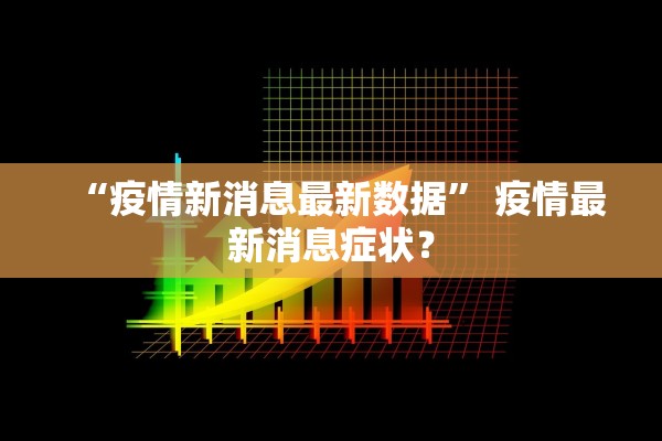 “疫情新消息最新数据” 疫情最新消息症状？