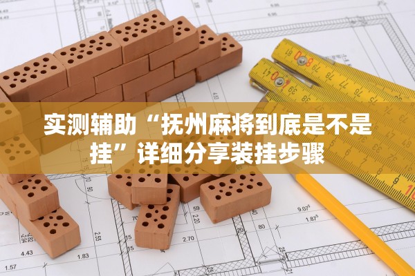 实测辅助“抚州麻将到底是不是挂”详细分享装挂步骤